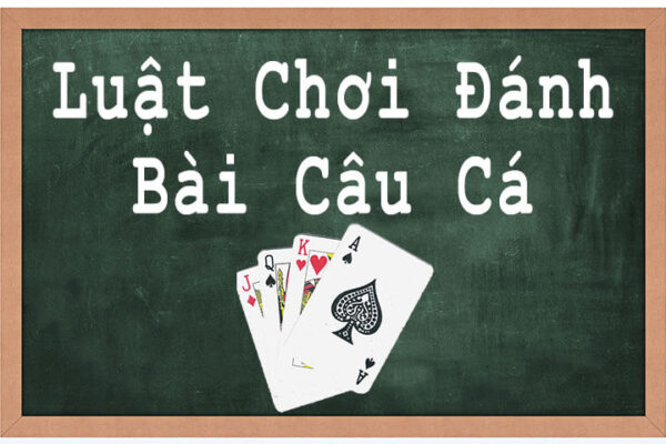 luat choi danh bai cau ca